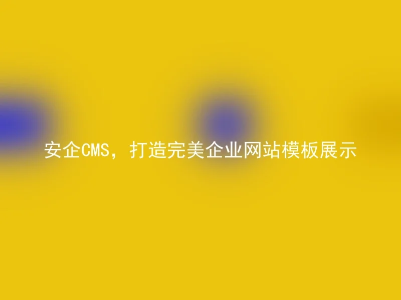 安企CMS，打造完美企业网站模板展示