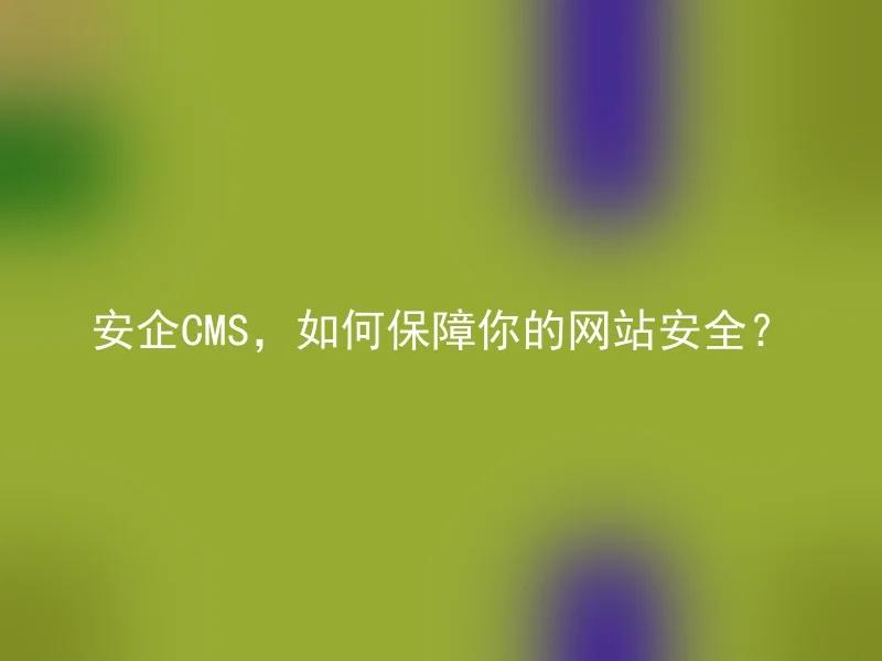 安企CMS，如何保障你的网站安全？