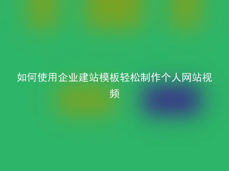 如何使用企业建站模板轻松制作个人网站视频