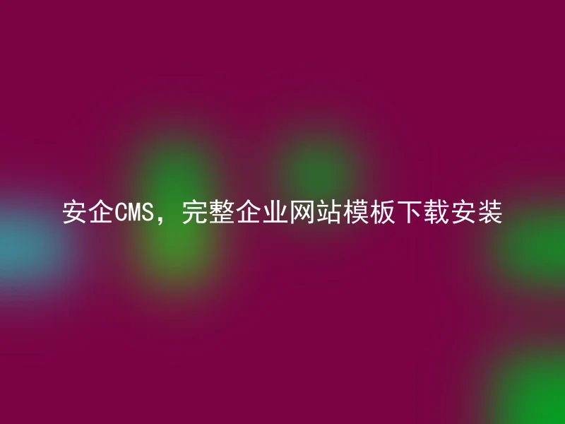 安企CMS，完整企业网站模板下载安装