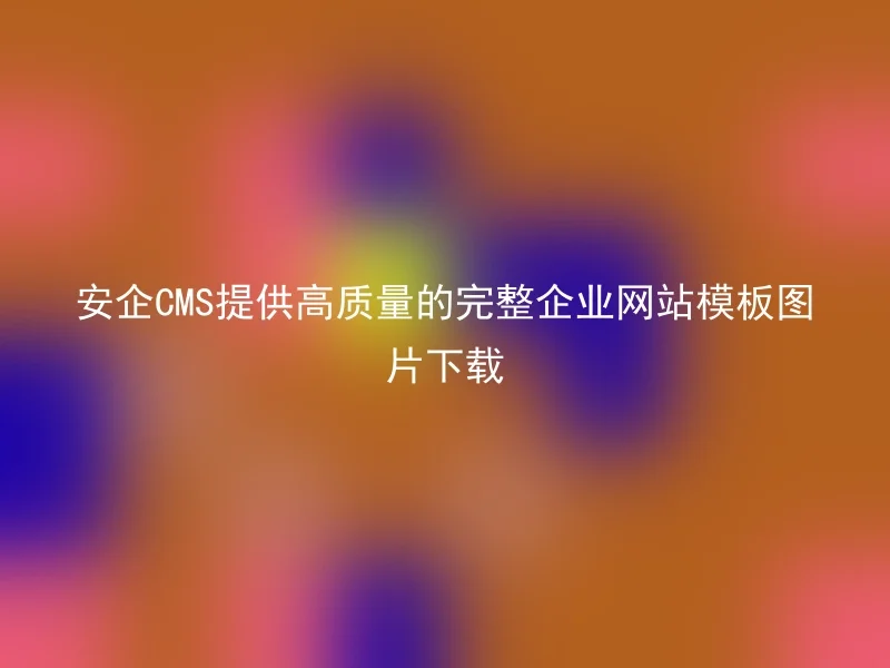 安企CMS提供高质量的完整企业网站模板图片下载