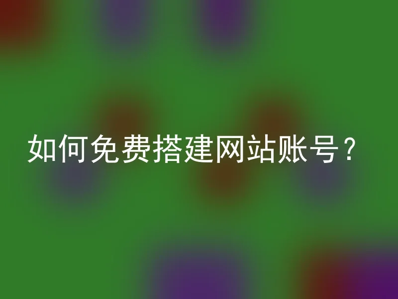 如何免费搭建网站账号？