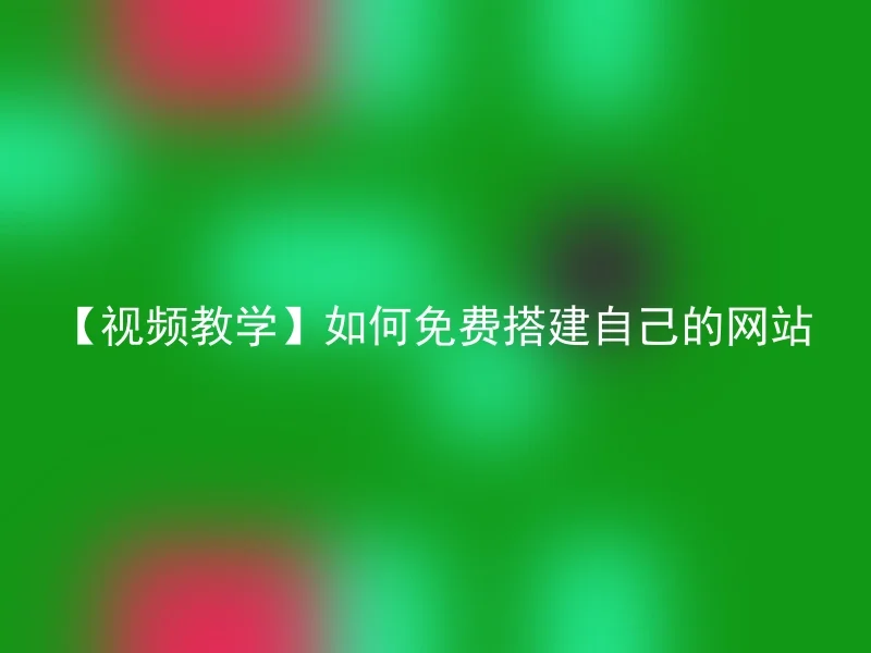 【视频教学】如何免费搭建自己的网站