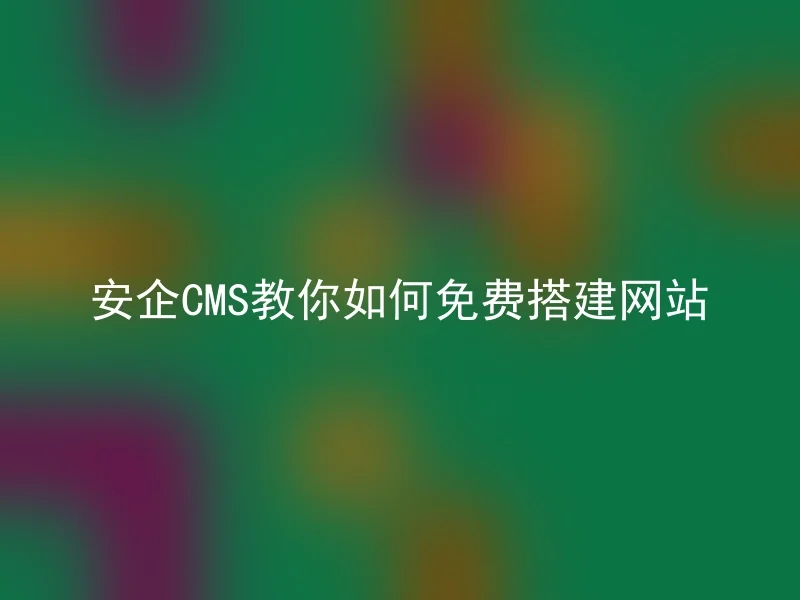 安企CMS教你如何免费搭建网站