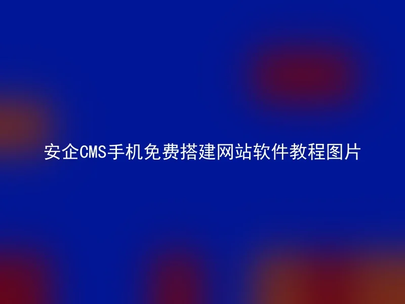 安企CMS手机免费搭建网站软件教程图片