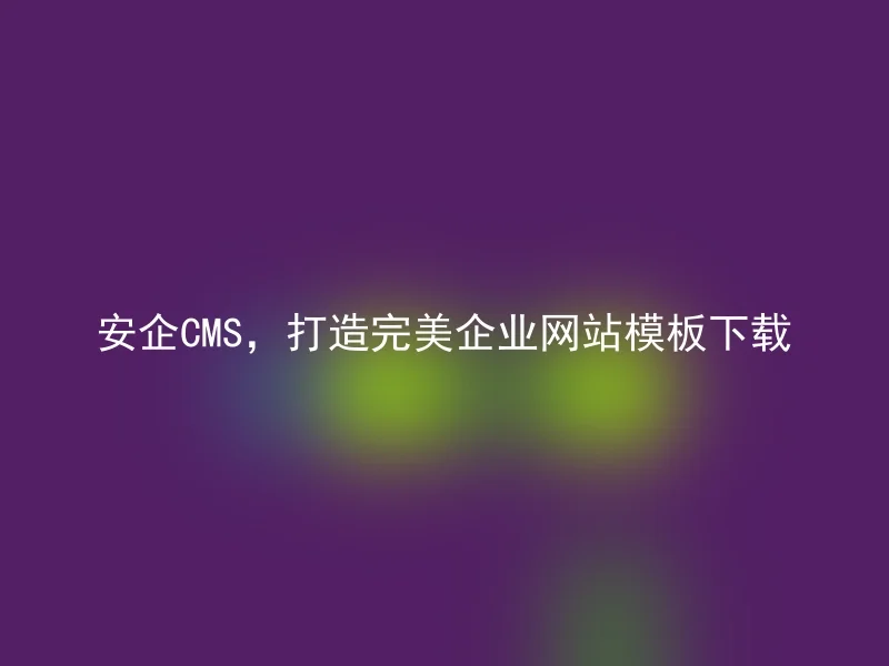 安企CMS，打造完美企业网站模板下载