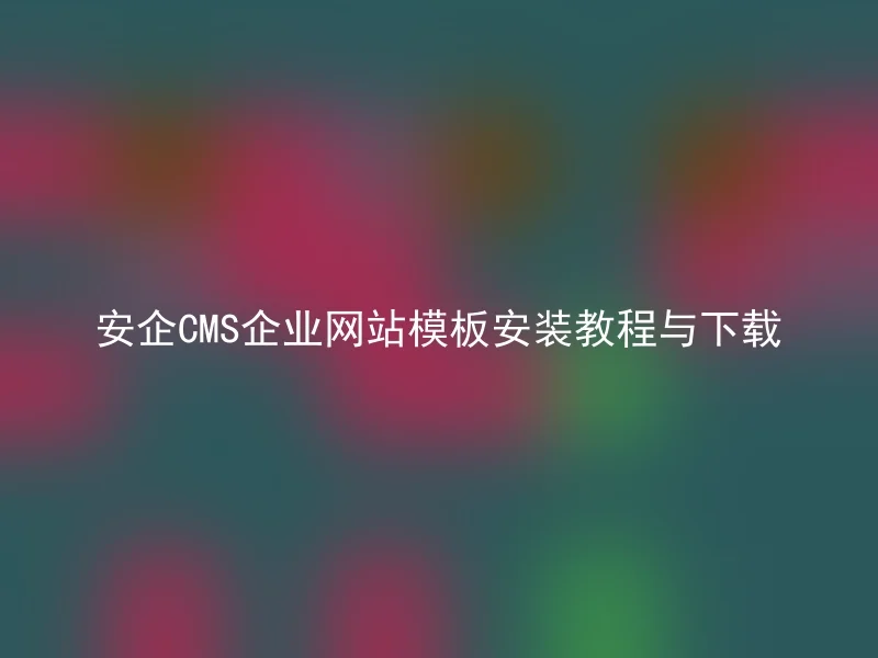 安企CMS企业网站模板安装教程与下载