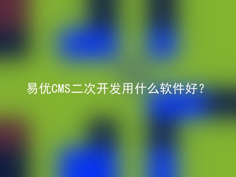 易优CMS二次开发用什么软件好？