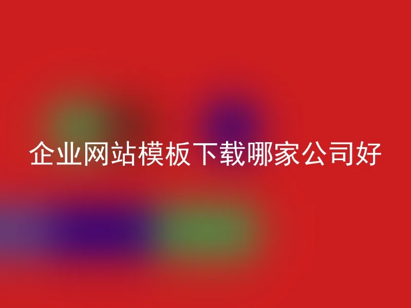 企业网站模板下载哪家公司好