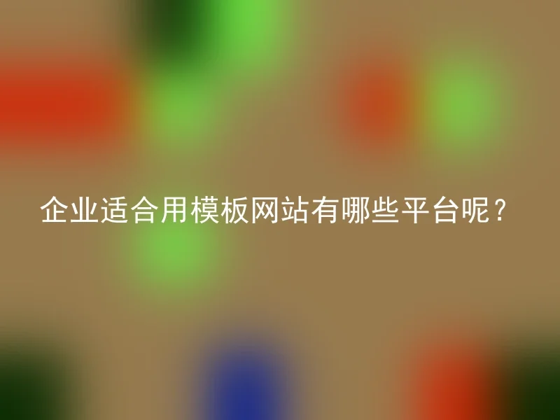 企业适合用模板网站有哪些平台呢？