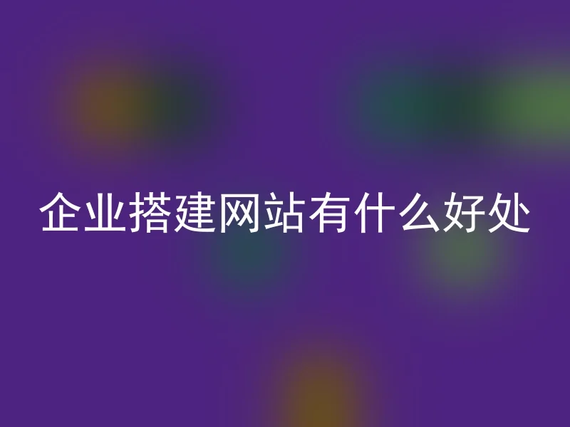 企业搭建网站有什么好处