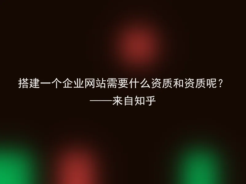 搭建一个企业网站需要什么资质和资质呢？——来自知乎