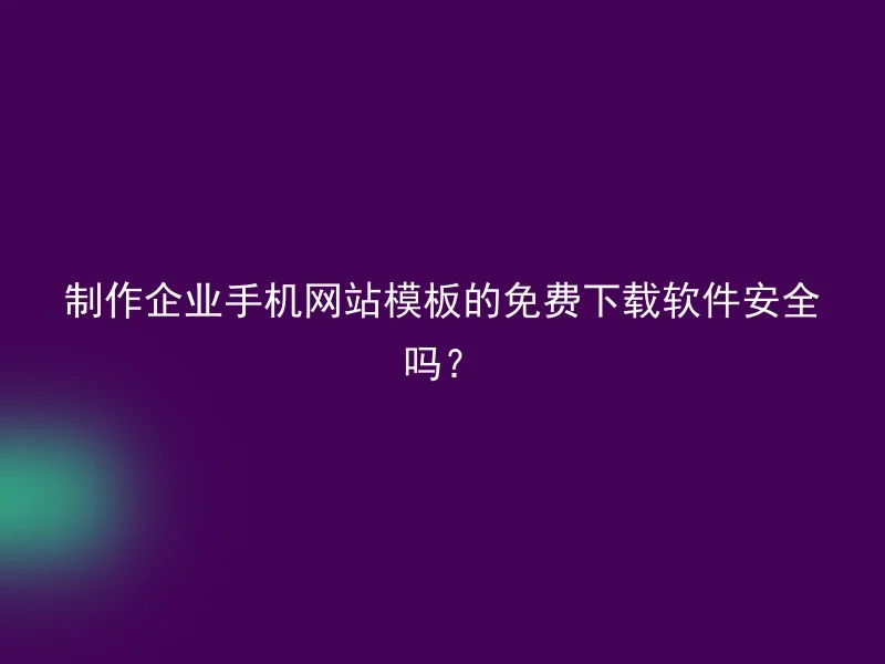 制作企业手机网站模板的免费下载软件安全吗？