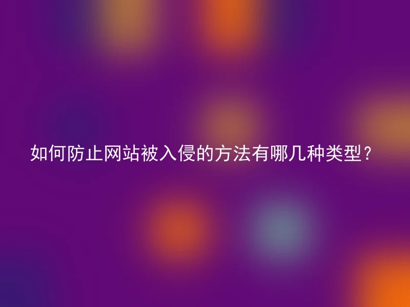 如何防止网站被入侵的方法有哪几种类型？