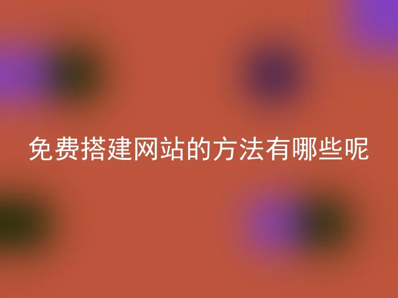 免费搭建网站的方法有哪些呢