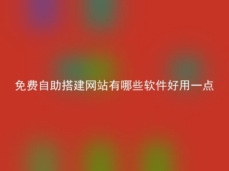 免费自助搭建网站有哪些软件好用一点