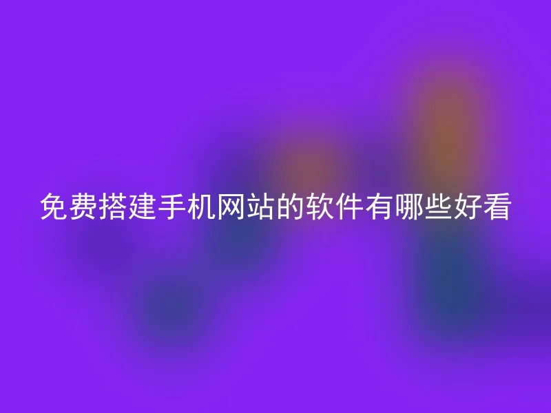 免费搭建手机网站的软件有哪些好看