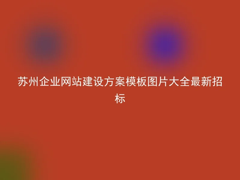 苏州企业网站建设方案模板图片大全最新招标