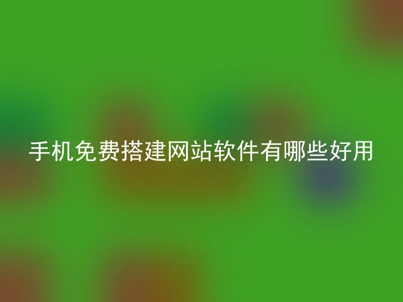 手机免费搭建网站软件有哪些好用