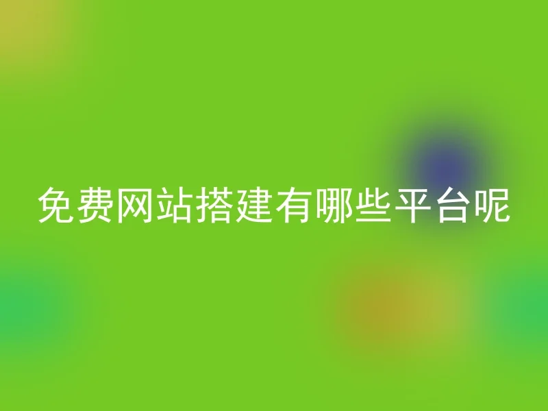 免费网站搭建有哪些平台呢