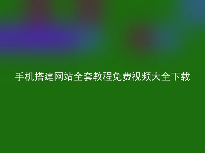 手机搭建网站全套教程免费视频大全下载