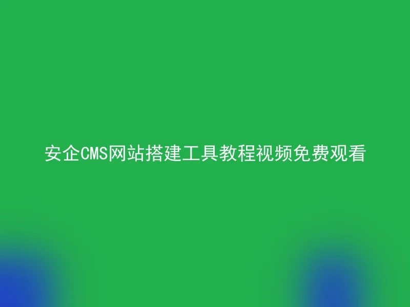 安企CMS网站搭建工具教程视频免费观看