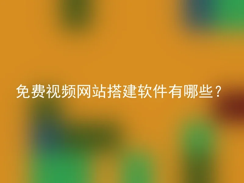 免费视频网站搭建软件有哪些？