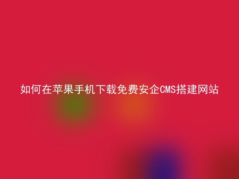 如何在苹果手机下载免费安企CMS搭建网站