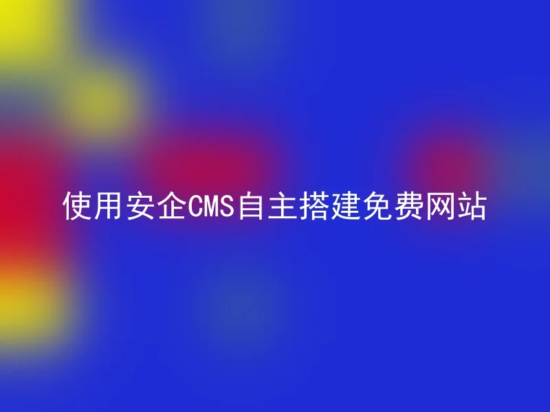 使用安企CMS自主搭建免费网站