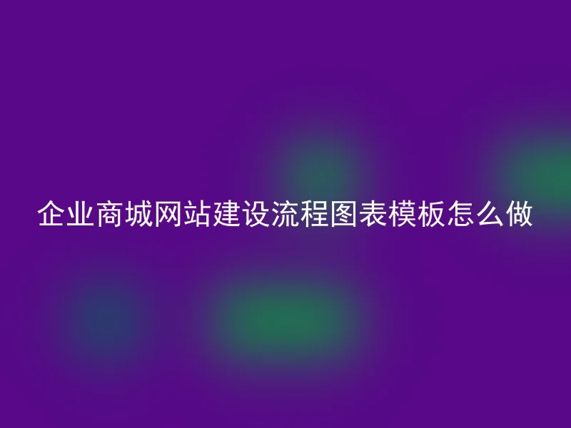 企业商城网站建设流程图表模板怎么做