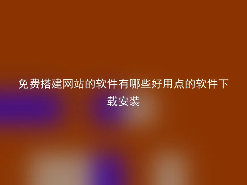 免费搭建网站的软件有哪些好用点的软件下载安装