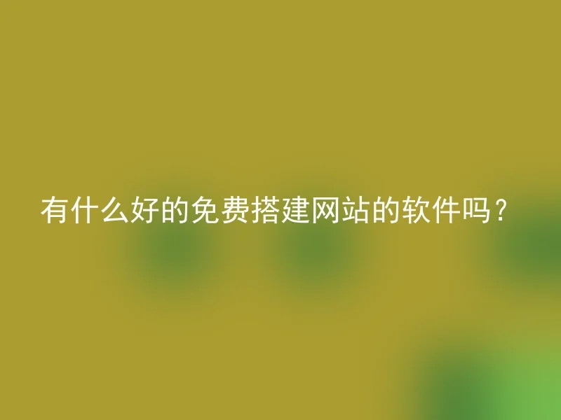 有什么好的免费搭建网站的软件吗？