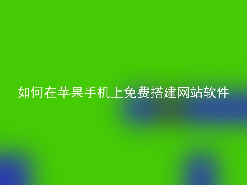 如何在苹果手机上免费搭建网站软件