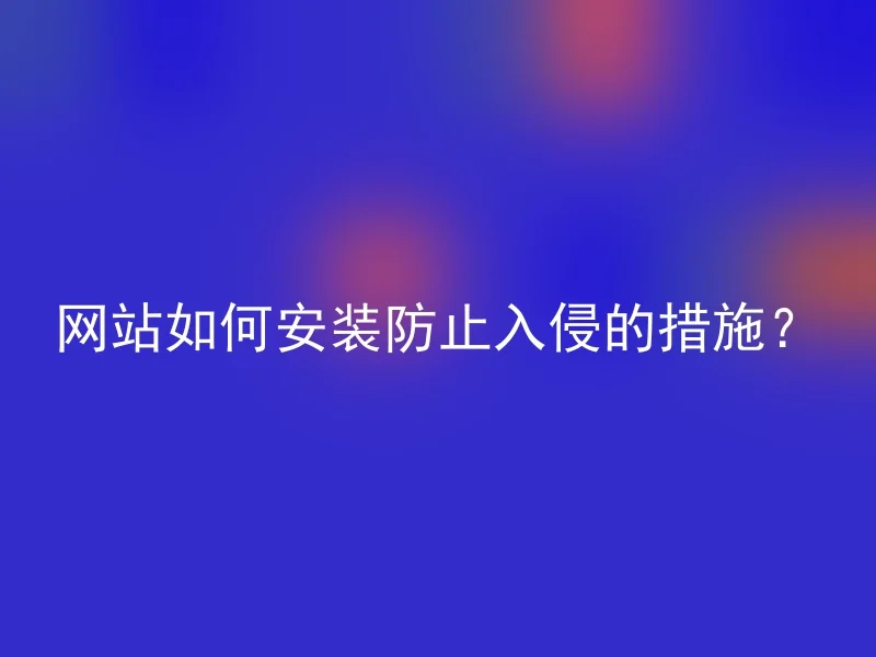 网站如何安装防止入侵的措施？