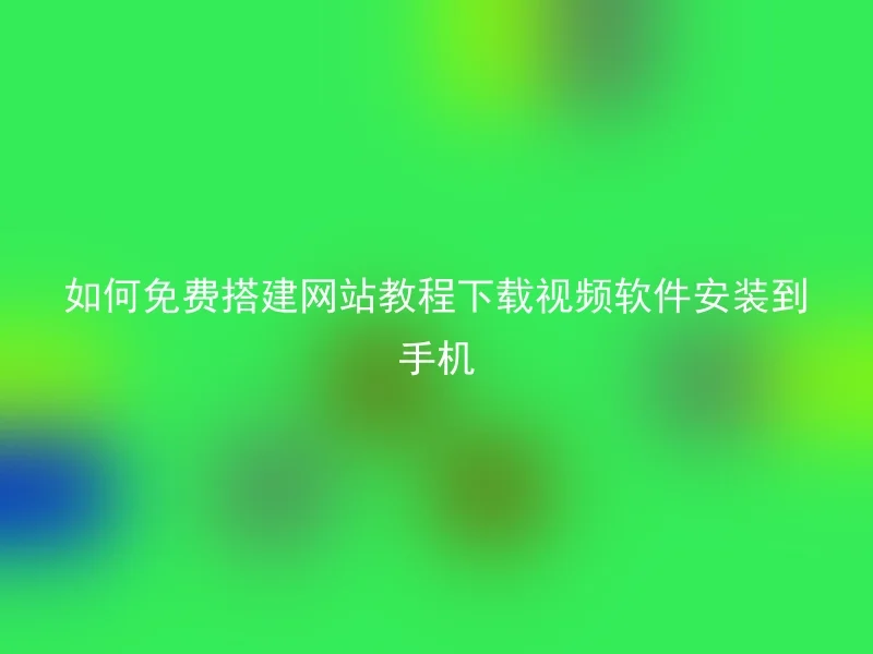 如何免费搭建网站教程下载视频软件安装到手机