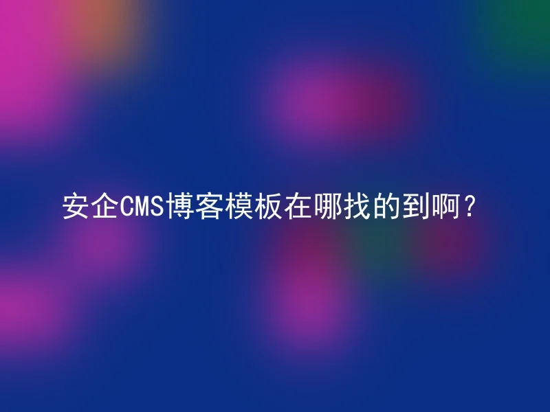 安企CMS博客模板在哪找的到啊？