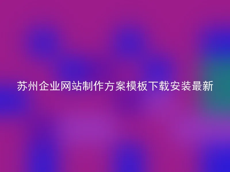 苏州企业网站制作方案模板下载安装最新