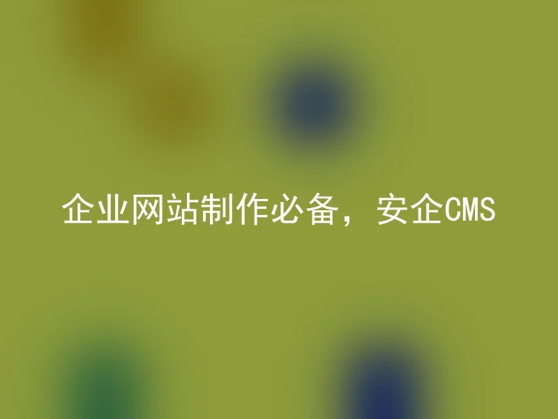 企业网站制作必备，安企CMS