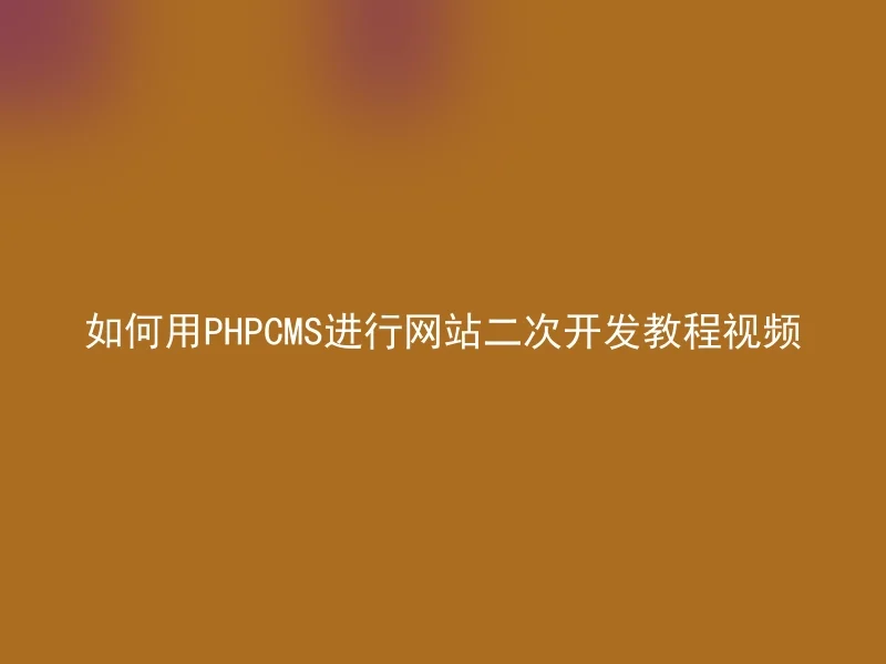 如何用PHPCMS进行网站二次开发教程视频