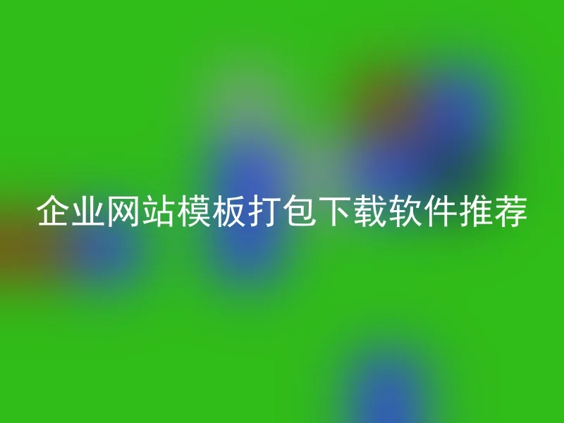 企业网站模板打包下载软件推荐