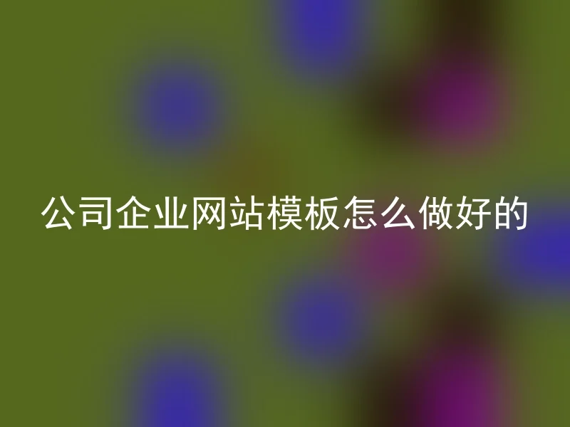 公司企业网站模板怎么做好的