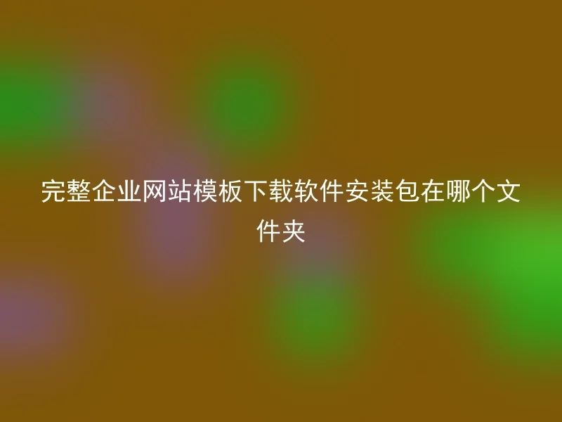 完整企业网站模板下载软件安装包在哪个文件夹