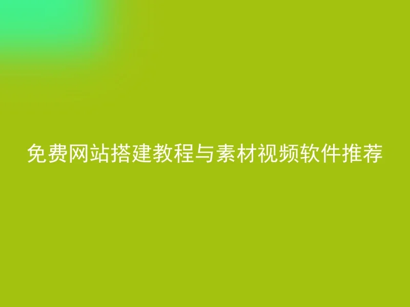 免费网站搭建教程与素材视频软件推荐