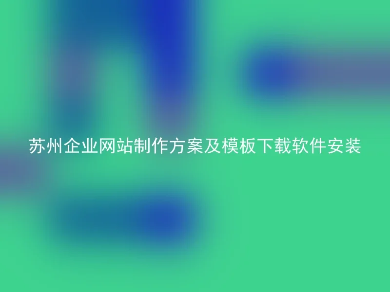 苏州企业网站制作方案及模板下载软件安装