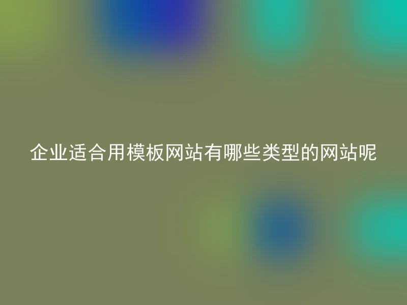 企业适合用模板网站有哪些类型的网站呢