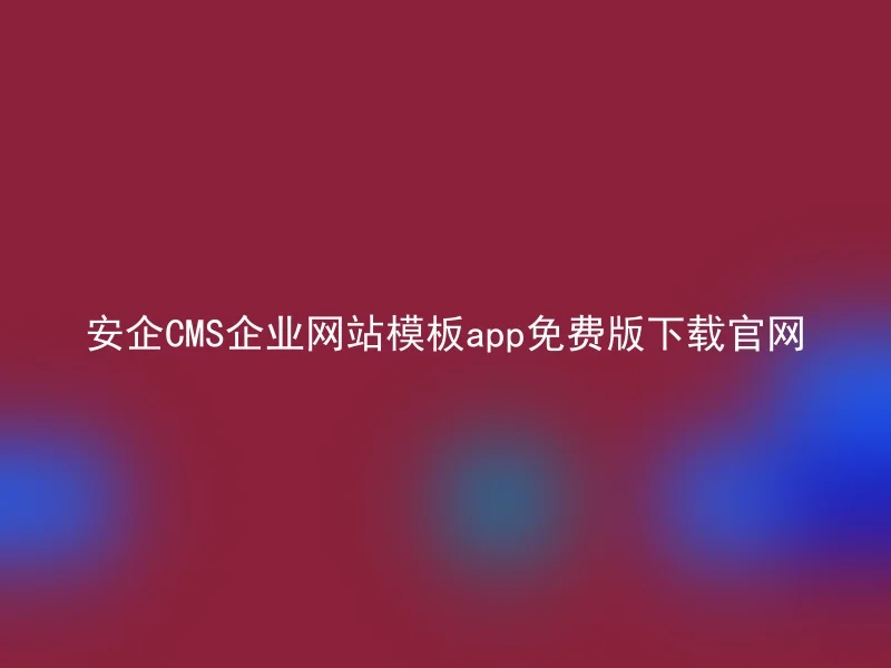 安企CMS企业网站模板app免费版下载官网