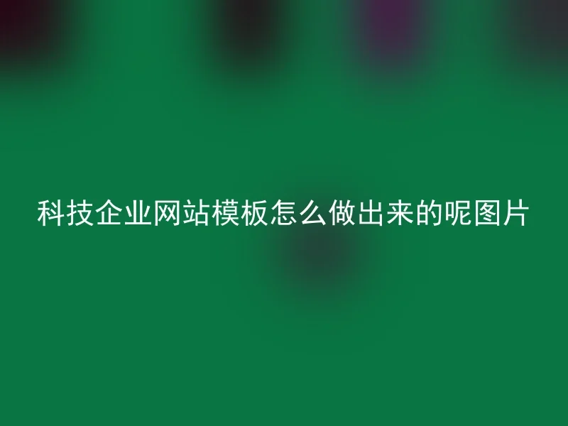 科技企业网站模板怎么做出来的呢图片