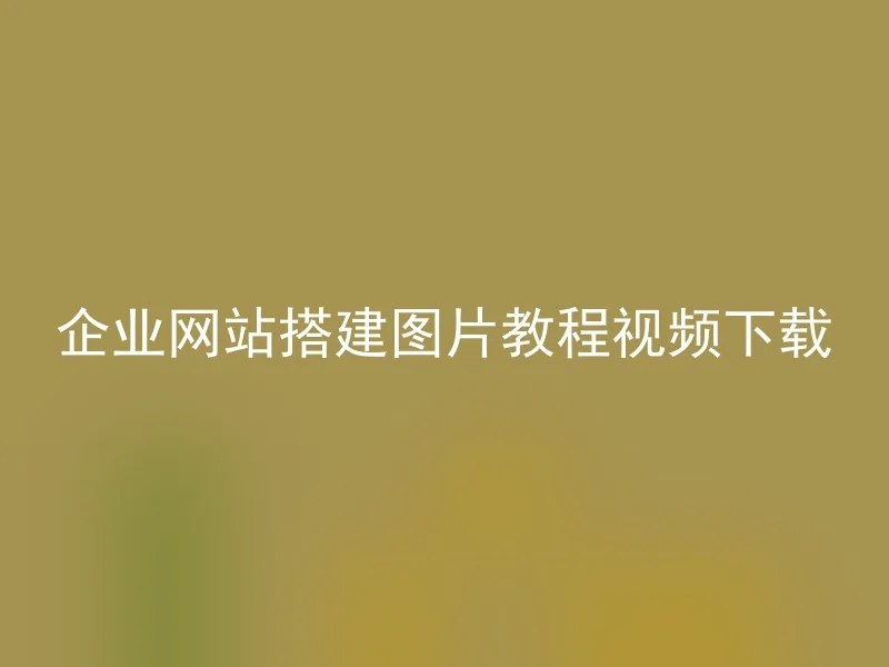 企业网站搭建图片教程视频下载