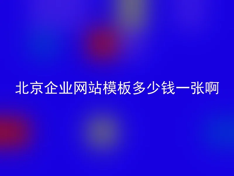 北京企业网站模板多少钱一张啊