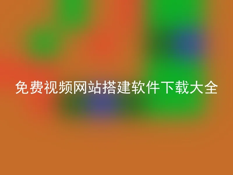 免费视频网站搭建软件下载大全